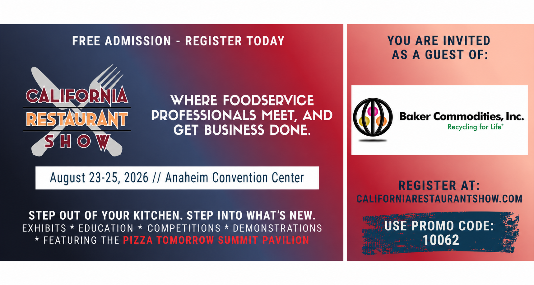 Baker Commodities, Inc. invites customers and industry partners to attend the California Restaurant Show, August 23–25, 2026, at the Anaheim Convention Center. Register for free at CaliforniaRestaurantShow.com using promo code **10062**.
